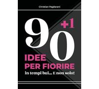 90 + 1 idee per fiorire in tempi bui: E non solo!