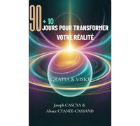 90+10 Jours pour Transformer Votre Réalité -: GRATIA & VISIO