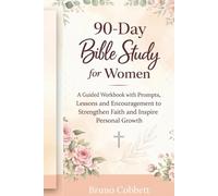 90-Day Bible Study for Women: A Guided Workbook with Prompts, Lessons and Encouragement to Strengthen Faith and Inspire Personal Growth