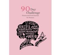 90 Day Challenge: A Daily Fitness and Food Journal for Women: Transform Your Body and Unleash Your Inner Power in Just 90 Days