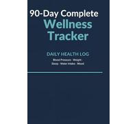 90-Day Complete Wellness Tracker: Daily Log for Blood Pressure, Weight, Sleep, Water & Mood