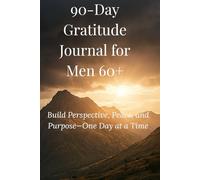 90-DAY DAILY GRATITUDE JOURNAL for Men 60+: Build Perspective.Peace and Purpose - One Day at a Time