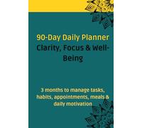 90-Day Daily Planner - Clarity, Focus & Well-Being: 3 months to manage tasks, habits, appointments, meals & daily motivation