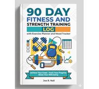 90 Day Fitness and Strength Training Log with Exercise Planner and Mood Tracker: A Comprehensive 13-Week Workout Diary to Track Goals, Habits, Nutrition, and Daily Wellness