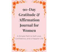 90-Day Gratitude & Affirmation Journal for Women: A Simple Path to Self-Love, Confidence, and a Happier Life