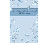 90 Day Gratitude Journal for busy moms: Focus on What Matters with a Simple 5-Minute Daily Practice