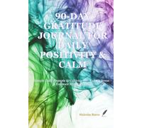 90-Day Gratitude Journal for Daily Positivity & Calm: Simple Daily Prompts to Cultivate Joy, Reduce Stress & Embrace Mindful Living