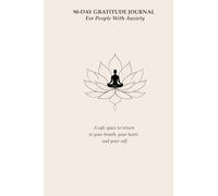 90-Day Gratitude Journal for People With Anxiety: A safe space to return to your breath, your heart, and your self