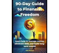 90-Day Guide to Financial Freedom: Learn How to Manage Money, Eliminate Debt, and Build Long-Term Wealth