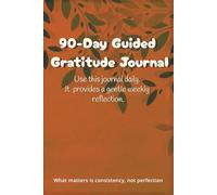 90-Day Guided Gratitude Journal: A simple, calming, thoughtfully designed 90-day practice for stress-relieving gratitude practice with simple prompts., nurture gratitude, mindful, for men/women