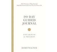 90-Day Guided Journal for Growth & Progress: Daily Structure to Move Forward, Build Momentum & Become Who You Want to Be