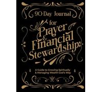 90 Day Journal for Prayer and Financial Stewardship: A Guide to Growing Spiritually and Managing Wealth God's Way