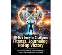 90-Day Lock-In Challenge: Fitness, Journaling, NoFap Victory: Building Discipline Through Solitude and Self-Mastery