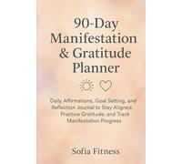 90-Day Manifestation & Gratitude Planner: Daily Affirmations, Goal Setting, and Reflection Journal to Stay Aligned, Practice Gratitude, and Track Manifestation Progress
