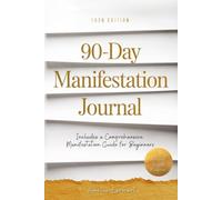90-Day Manifestation Journal: A Comprehensive Guide for Beginners to Ignite Passion, Build Habits, and Achieve Breakthrough Success