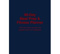 90-Day Meal Prep & Fitness Planner: Track your meals, workouts, and progress toward your health goals