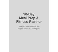 90-Day Meal Prep & Fitness Planner: Track your meals, workouts, and progress toward your health goals