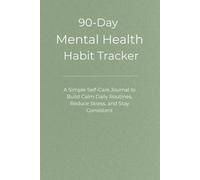 90-Day Mental Health Habit Tracker: A Simple Self-Care Journal to Build Calm Daily Routines, Reduce Stress, and Stay Consistent