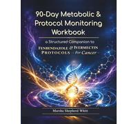 90-Day Metabolic & Protocol Monitoring Workbook: A Structured Companion to Fenbendazole & Ivermectin Protocols for Cancer