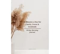 90-Day Morning Journal: 10 Minutes a Day for Clarity, Focus & Gratitude