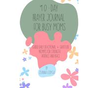90-Day Prayer Journal for Busy Moms: Guided Daily Devotional & Gratitude Prompts for Strength, Patience and Peace