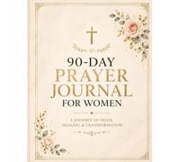 90-Day Prayer Journal for Women: A Guided Christian Devotional with Daily Bible Verses, Scripture Reflections, Gratitude Prompts & Weekly Faith Check-Ins for Spiritual Growth, Healing & Transformation