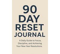 90 Day Reset Journal: A Daily Guide to Focus, Discipline, and Achieving Your New Year Resolutions