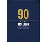 90-Day Sales Tracker: The Complete System to Manage Leads, Follow-Ups, Objections Proposals and Close More Deals