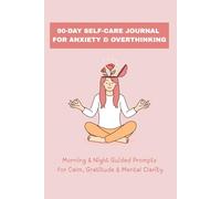 90-Day Self-Care Journal for Anxiety & Overthinking: Morning & Night Guided Prompts for Calm, Gratitude & Mental Clarity