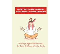 90-Day Self-Care Journal for Anxiety & Overthinking: Morning & Night Guided Prompts for Calm, Gratitude & Mental Clarity