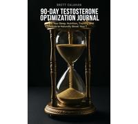 90-DAY TESTOSTERONE OPTIMIZATION JOURNAL: Track Your Sleep, Nutrition, Training, and Lifestyle to Naturally Boost Your T