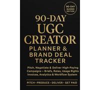 90-Day UGC Creator Planner & Brand Deal Tracker: Pitch, Negotiate & Deliver High-Paying Campaigns - Briefs, Rates, Usage Rights, Invoices, Analytics & Content Workflow System