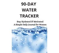 90-Day Water Tracker: Stay Hydrated & Motivated - A Simple Daily Journal for Women
