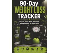 90-Day Weight Loss Tracker: Daily Food, Exercise, Weight, Measurements, Water, Mood, Habits, and Progress Journal