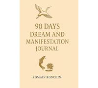 90 Days Dream and Manifestation Journal: Dreams, Symbols and Insights by Night - Focus, Gratitude and Action by Day