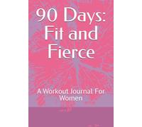 90 Days: Fit and Fierce: A Workout Journal For Women