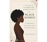 90 DAYS of AFFIRMATION & REFELCTION FOR BLACK WOMEN: A Guided Journal for Gratitude, Growth, Healing and Becoming