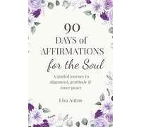90 Days of Affirmations for the Soul: A guided journey to alignment, gratitude & inner peace