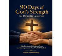 90 Days of God's Strength for Dementia Caregivers: Daily Devotions with Scripture, Prayer, and Encouragement for Those Who Walk This Road