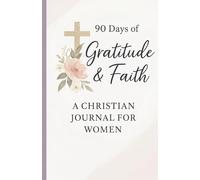 “90 Days of Gratitude & Faith” A Christian Journal for Women: To Cultivate Faith, Gratitude, and Inner Peace. Daily Bible Verses, Prompts, and ... for Christian Gifts, Devotionals & Quiet Time