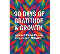 90 Days of Gratitude & Growth: A Guided Journal for Daily Reflection and Motivation