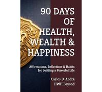 90 DAYS OF HEALTH, WEALTH & HAPPINESS: Affirmations, Reflections & Habits for building a Powerful Life
