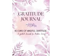 90 Days of Mindful Gratitude - A Guided Journal for Positive Living: Daily Prompts, Affirmations and Reflection Exercises to Build Resilience, ... and Transform Your Mindset - Pink Floral