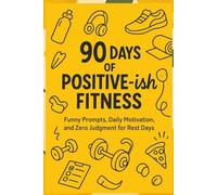90 Days of Positive-ish Fitness: Funny Workout Journal with Snarky Prompts, Daily Affirmations, and Zero-Guilt Rest Days