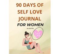 90 Days of Self-Love for Women: A Heart-Centered Daily Journal of Affirmations, Guided Prompts & Reflections to Build Confidence, Heal Emotionally, and Reconnect with Your Inner Self