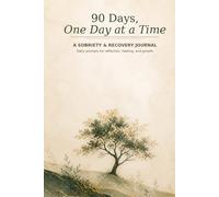 90 Days, One Day at a Time: A Sobriety & Recovery Journal with Daily Prompts for Reflection, Healing, and Growth