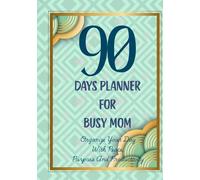 90 Days Planner For Busy Mom: Organize Your Day With Peace, Purpose and Productivity