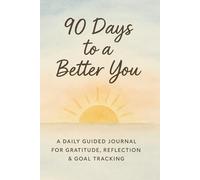 90 Days to a Better You: A Daily Guided Journal for Gratitude, Reflection & Goal Tracking