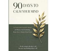 90 Days to Calm Your Mind: A Guided Nervous System Reset Journal for Women - Daily Clarity, Weekly Reflection & a 90-Day System to Overcome Overthinking and Stress