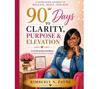 90 Days to clarity, purpose & Elevation: A faith-based journey to release, reset and rise